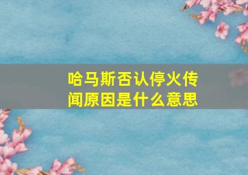 哈马斯否认停火传闻原因是什么意思