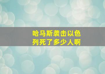 哈马斯袭击以色列死了多少人啊