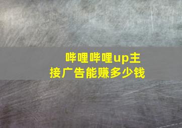 哔哩哔哩up主接广告能赚多少钱