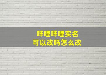 哔哩哔哩实名可以改吗怎么改