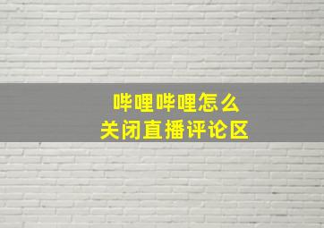 哔哩哔哩怎么关闭直播评论区