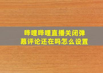 哔哩哔哩直播关闭弹幕评论还在吗怎么设置