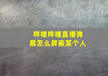 哔哩哔哩直播弹幕怎么屏蔽某个人