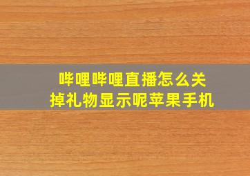 哔哩哔哩直播怎么关掉礼物显示呢苹果手机