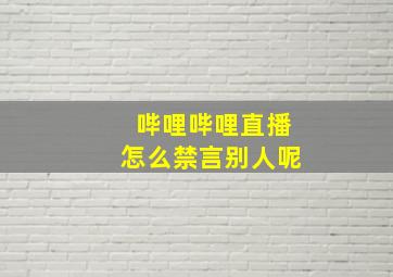 哔哩哔哩直播怎么禁言别人呢