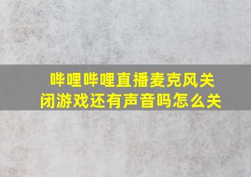 哔哩哔哩直播麦克风关闭游戏还有声音吗怎么关