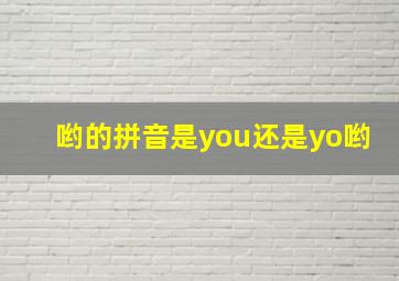 哟的拼音是you还是yo哟