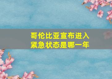 哥伦比亚宣布进入紧急状态是哪一年