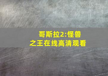 哥斯拉2:怪兽之王在线高清观看