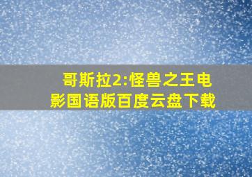 哥斯拉2:怪兽之王电影国语版百度云盘下载