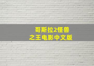 哥斯拉2怪兽之王电影中文版