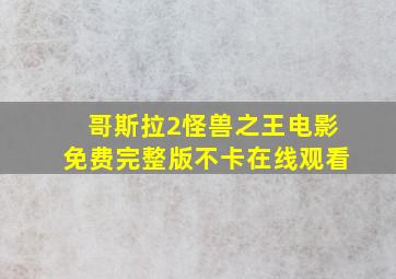 哥斯拉2怪兽之王电影免费完整版不卡在线观看