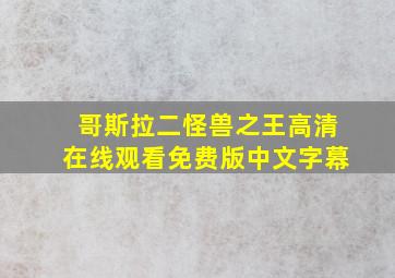 哥斯拉二怪兽之王高清在线观看免费版中文字幕