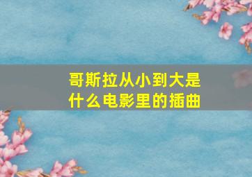 哥斯拉从小到大是什么电影里的插曲