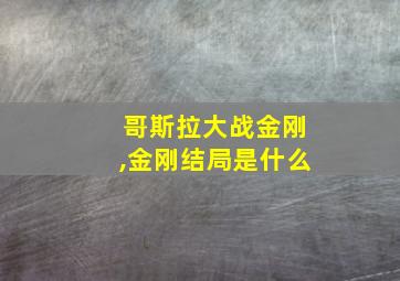 哥斯拉大战金刚,金刚结局是什么