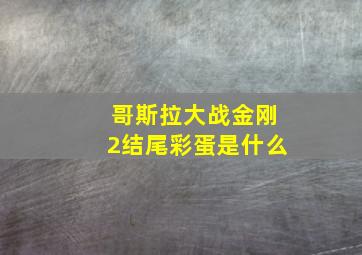 哥斯拉大战金刚2结尾彩蛋是什么