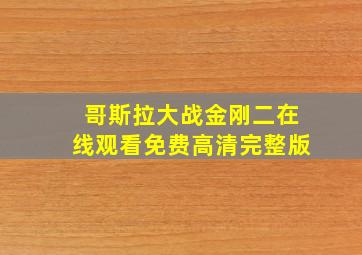 哥斯拉大战金刚二在线观看免费高清完整版