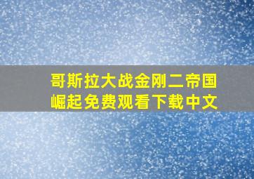 哥斯拉大战金刚二帝国崛起免费观看下载中文