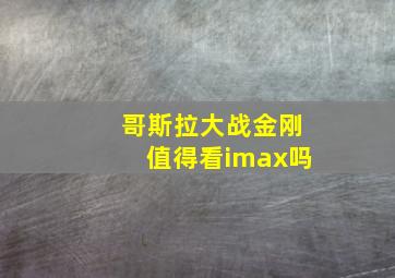 哥斯拉大战金刚值得看imax吗