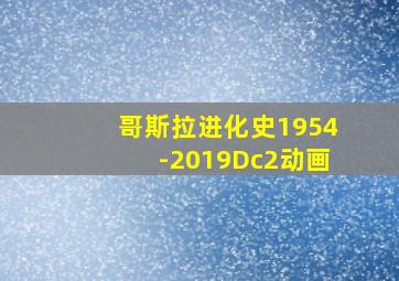 哥斯拉进化史1954-2019Dc2动画