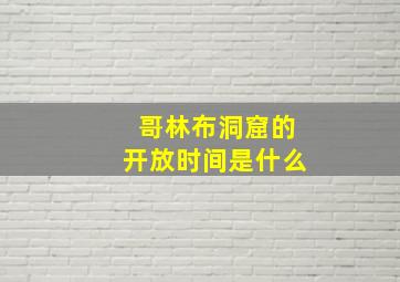 哥林布洞窟的开放时间是什么