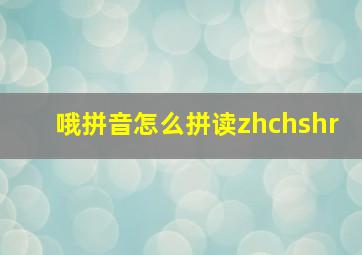 哦拼音怎么拼读zhchshr