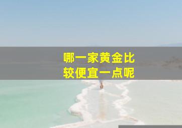 哪一家黄金比较便宜一点呢