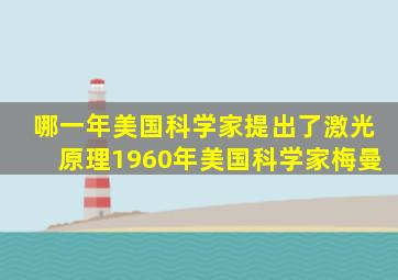 哪一年美国科学家提出了激光原理1960年美国科学家梅曼