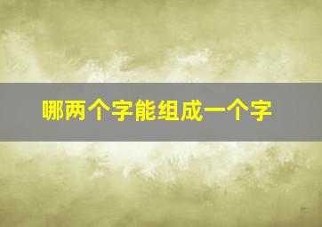 哪两个字能组成一个字