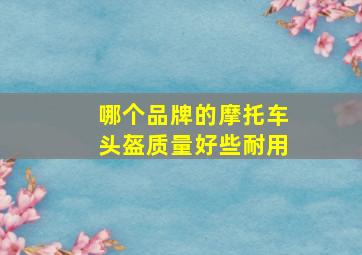 哪个品牌的摩托车头盔质量好些耐用