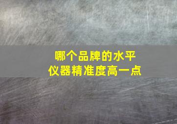 哪个品牌的水平仪器精准度高一点