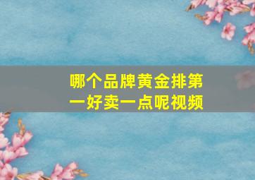 哪个品牌黄金排第一好卖一点呢视频