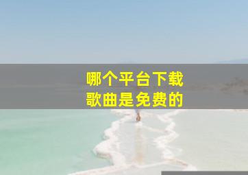 哪个平台下载歌曲是免费的