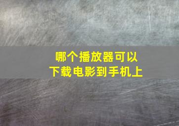 哪个播放器可以下载电影到手机上