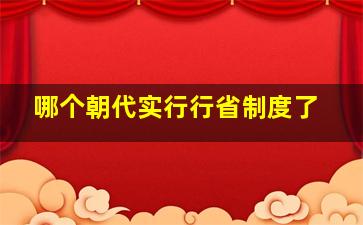 哪个朝代实行行省制度了