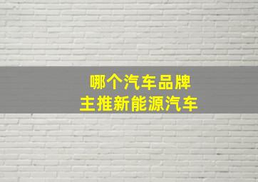 哪个汽车品牌主推新能源汽车