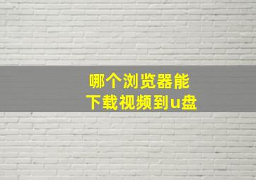 哪个浏览器能下载视频到u盘