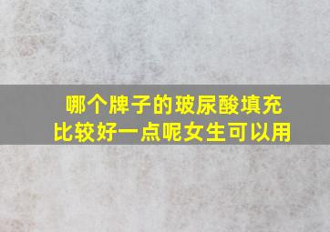 哪个牌子的玻尿酸填充比较好一点呢女生可以用