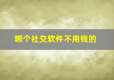 哪个社交软件不用钱的