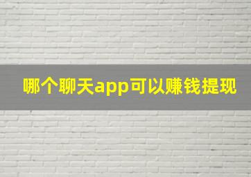 哪个聊天app可以赚钱提现