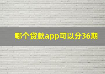 哪个贷款app可以分36期