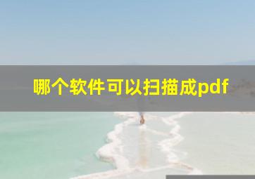 哪个软件可以扫描成pdf