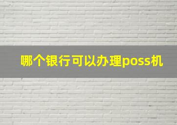 哪个银行可以办理poss机