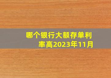 哪个银行大额存单利率高2023年11月