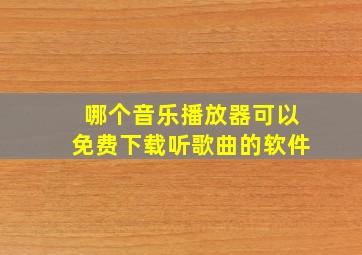 哪个音乐播放器可以免费下载听歌曲的软件