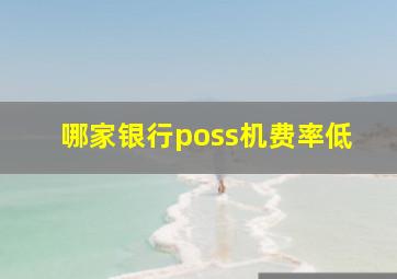 哪家银行poss机费率低