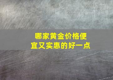 哪家黄金价格便宜又实惠的好一点