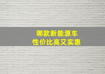 哪款新能源车性价比高又实惠