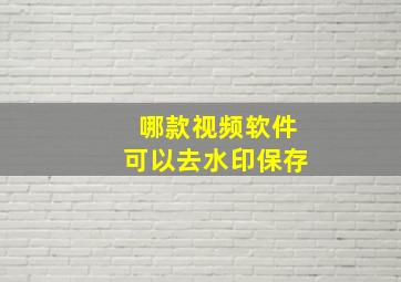 哪款视频软件可以去水印保存