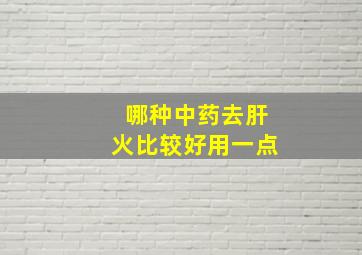 哪种中药去肝火比较好用一点